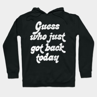 Guess Who Just Got Back Today ..... Hoodie